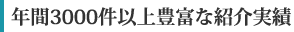 年間3000件以上豊富な紹介実績